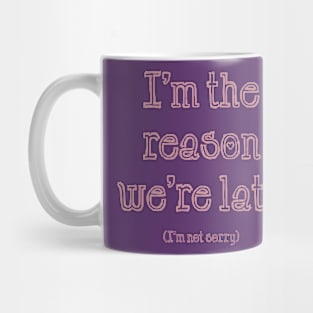 I'm the Reason We're Late Mug